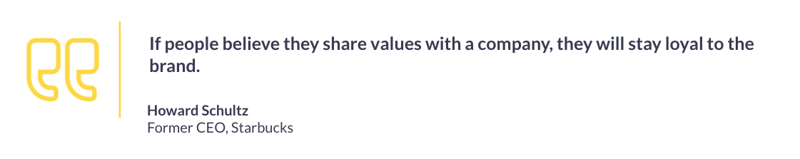 Quote Howard Schultz: If people believe they share values with a company, they will stay loyal to the brand.
