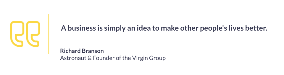 Quote Richard Branson: A business is simply an idea to make other people's lives better.