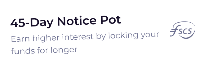 Text reading '45-Day Notice Pot' in bold with subtext 'Earn higher interest by locking your funds for longer' and an FSCS logo.