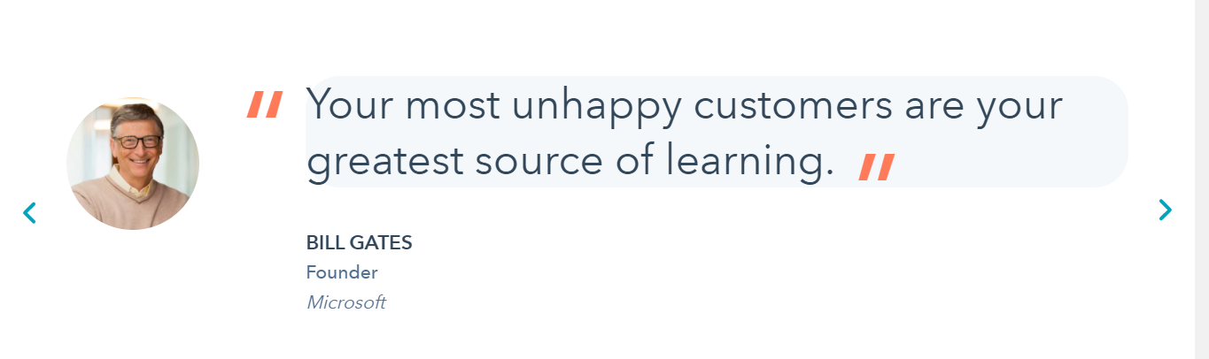 Your most unhappy customers are your greatest source of learning.-Bill Gates