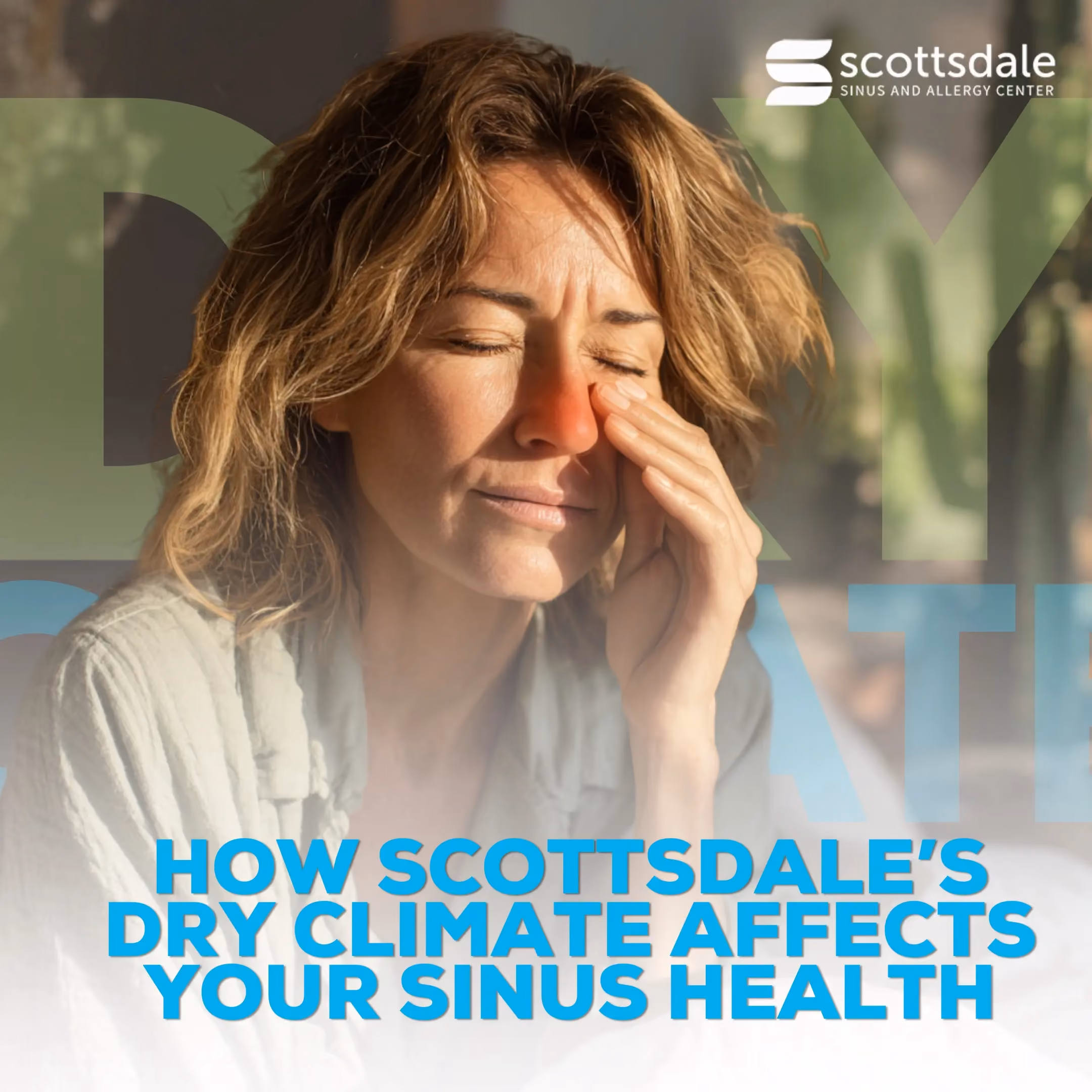 Scottsdale Sinus and Allergy Center blog cover for "How Scottsdale's Dry Climate Affects Your Sinus Health," featuring a woman pressing her hand to her nose with visible sinus discomfort in a sunlit desert setting