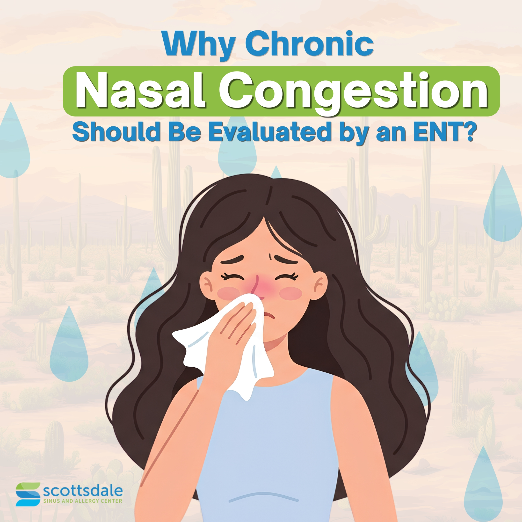 Promotional graphic titled "Why Chronic Nasal Congestion Should Be Evaluated by an ENT?" featuring an illustrated woman holding a tissue to her nose with a visibly irritated, red nasal area, suggesting ongoing congestion. The background shows a desert landscape with cacti and decorative water droplets, reinforcing the theme of sinus and nasal health. The Scottsdale Sinus and Allergy Center logo appears in the lower-left corner.