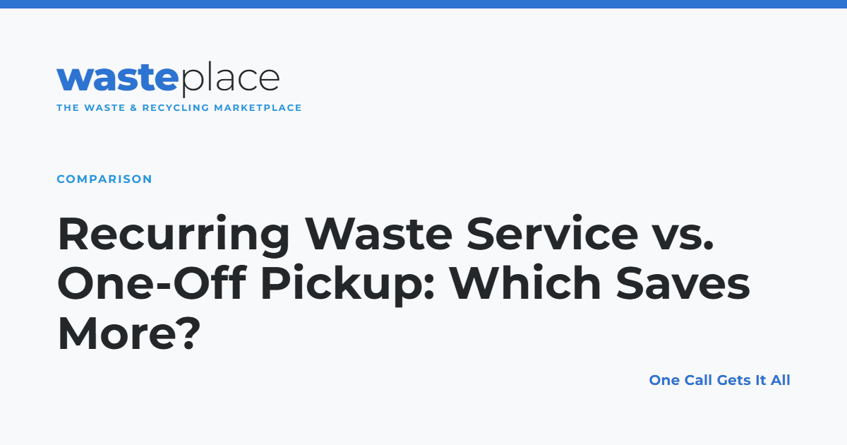 Recurring Waste Service vs. One-Off Pickup: Which Saves More?