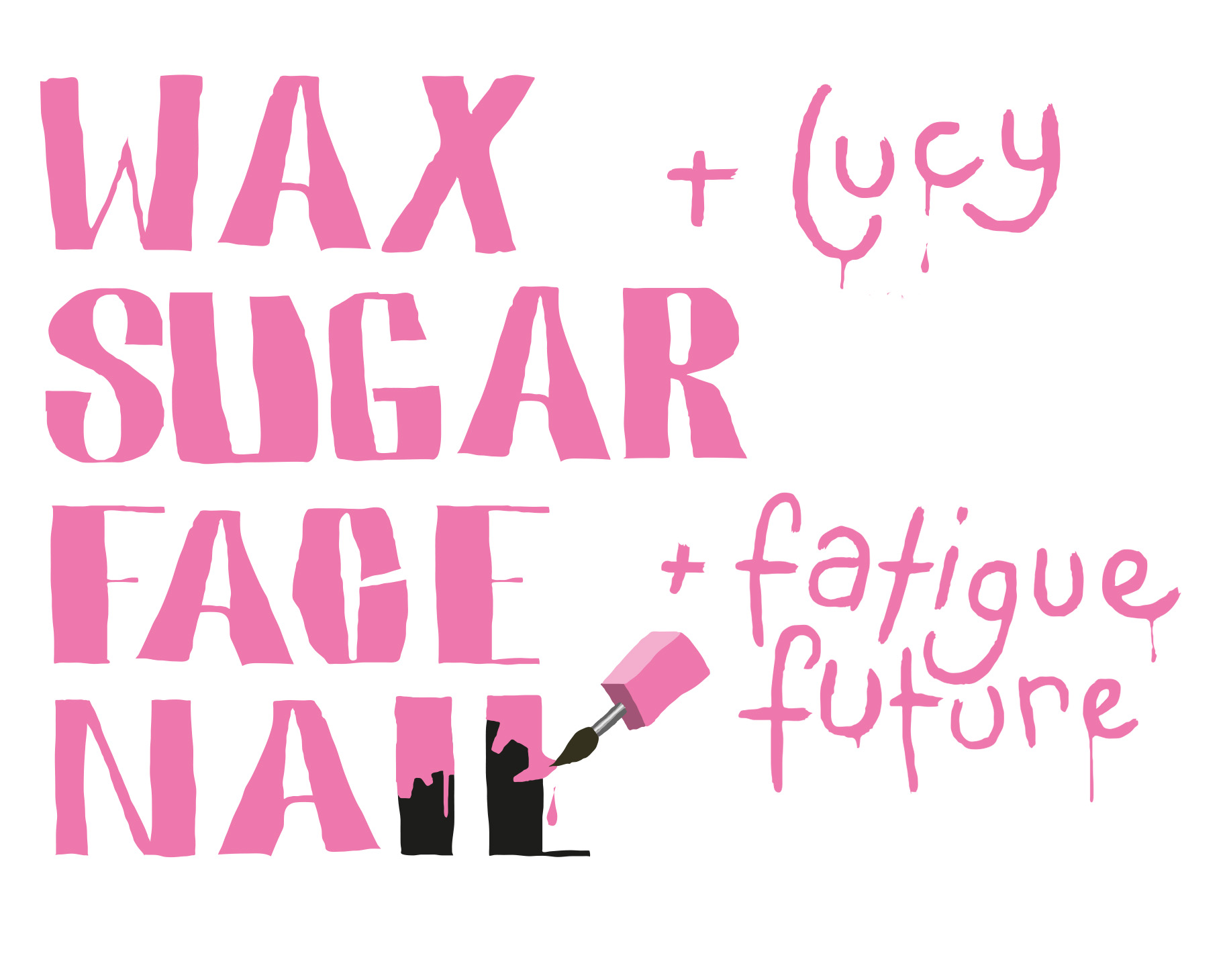 Wax sugar face Nail + Lucy + Fatigue Future