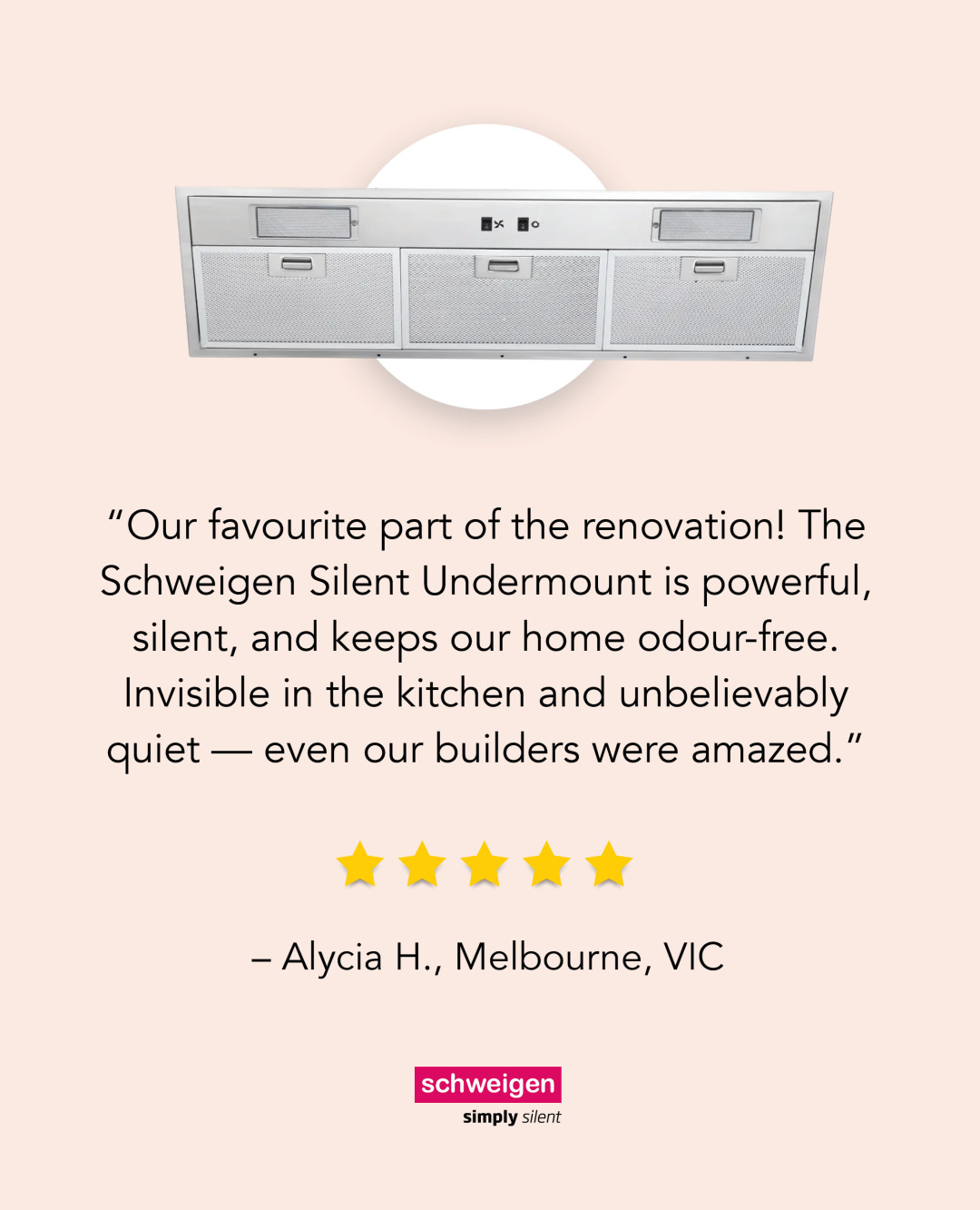 A renovation favourite — for good reason.

Powerful, odour-free performance wrapped in silent, seamless design. Even the builders were impre