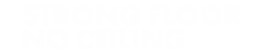 Strong Floor No Ceiling