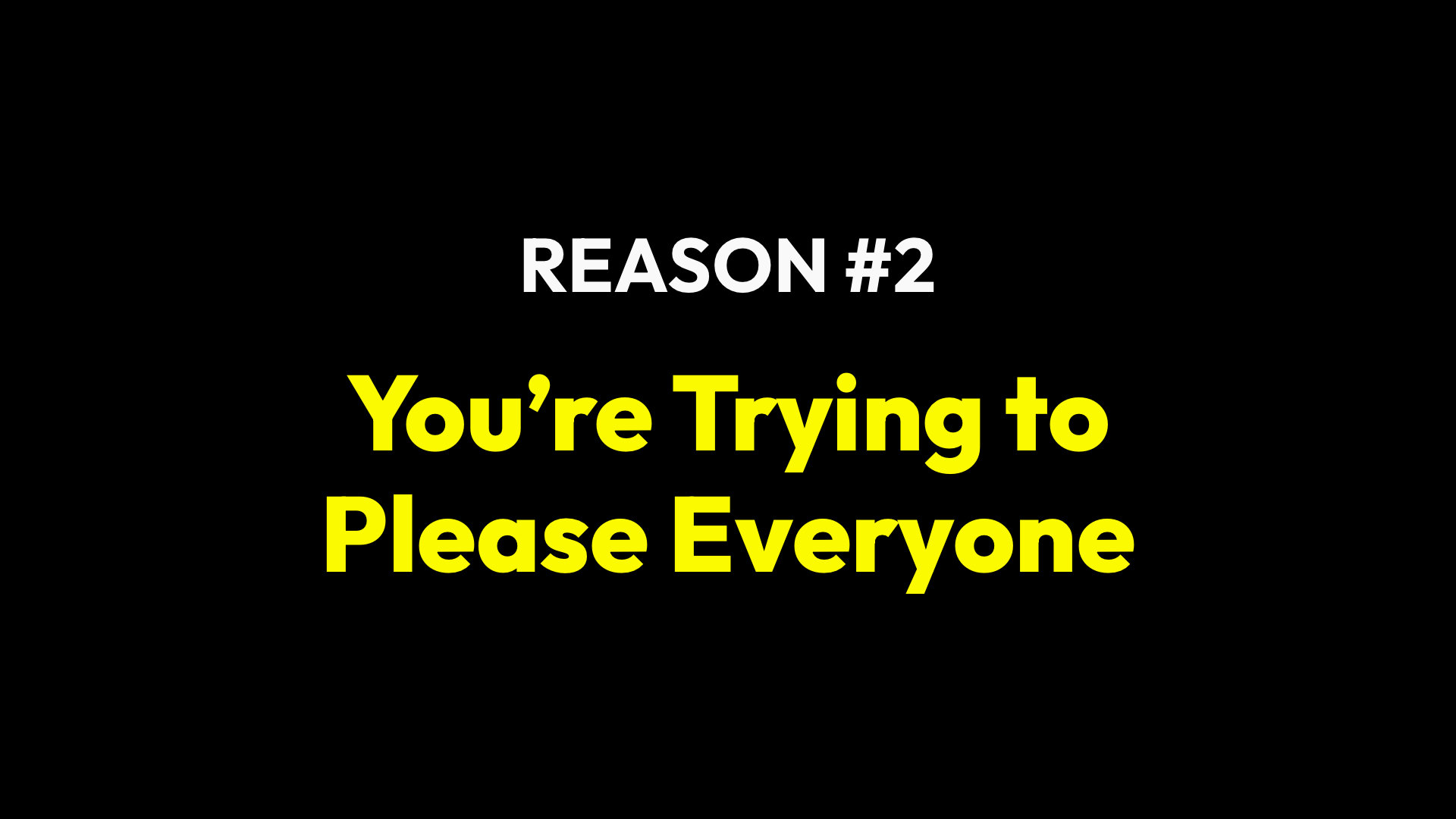 Reason #2: You’re Trying to Please Everyone