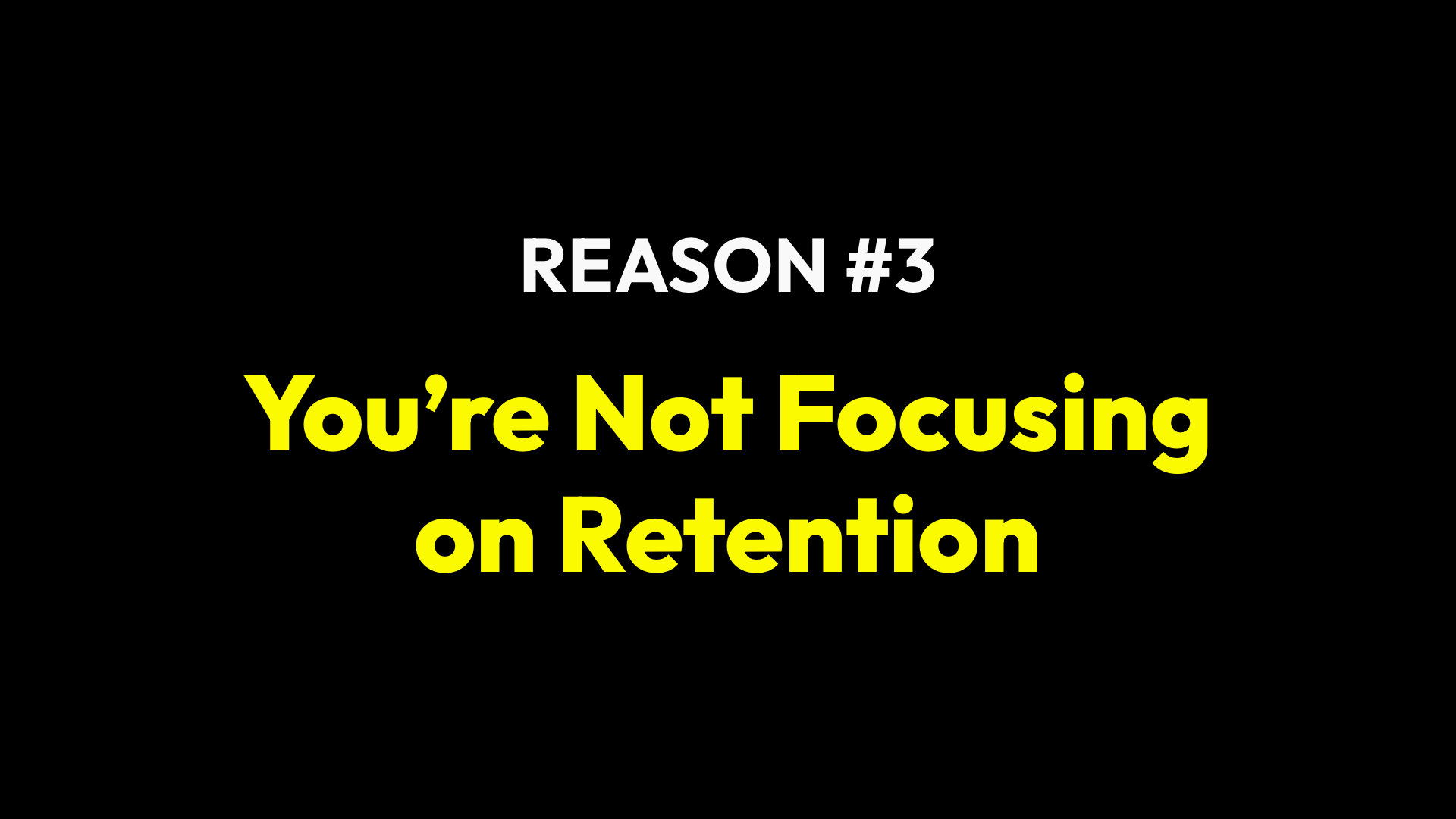 Reason #3: You’re Not Focusing on Retention