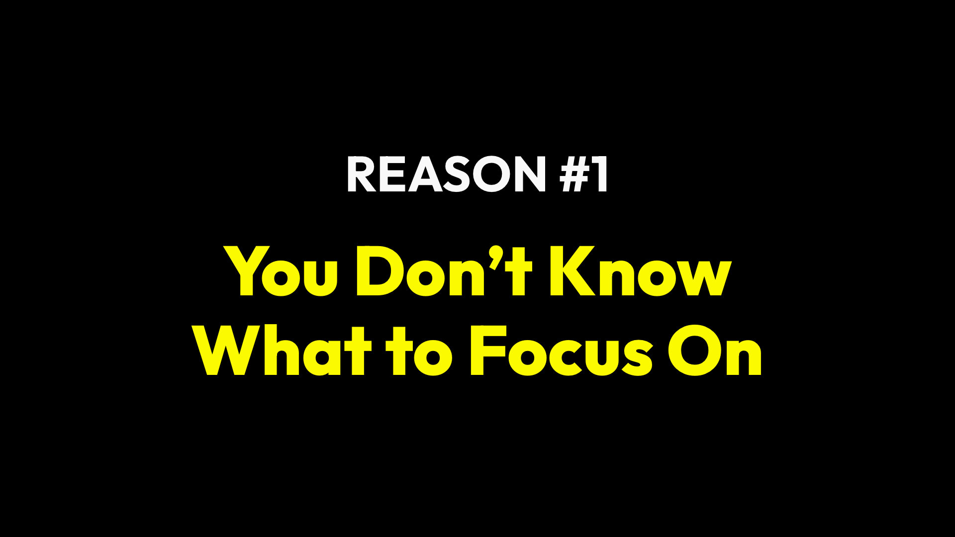 Reason #1: You Don’t Know What to Focus On