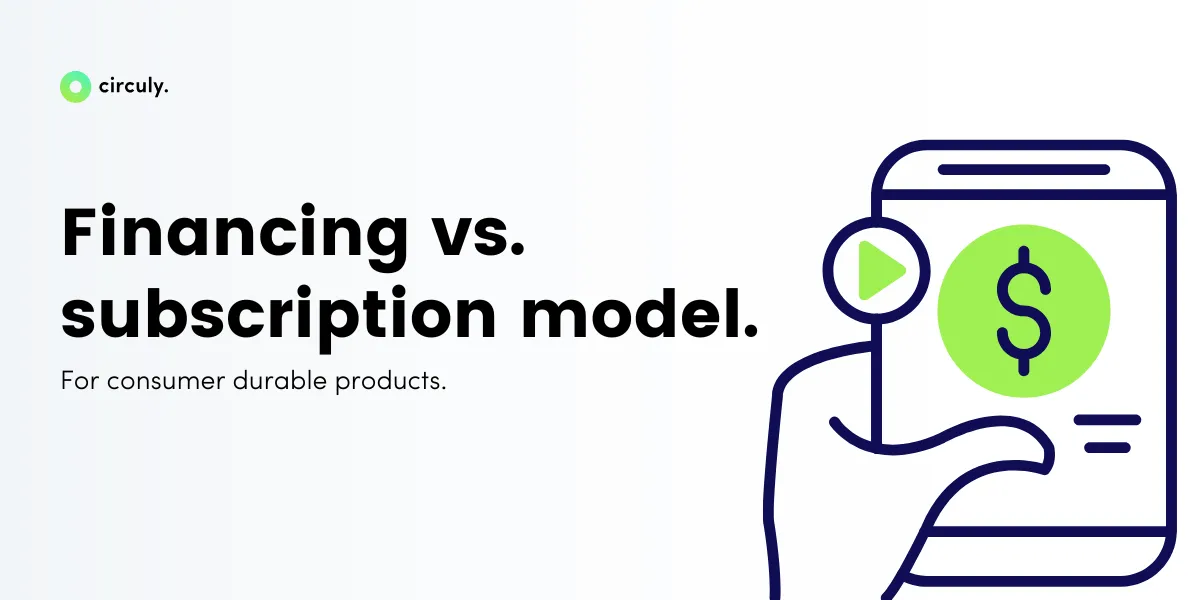 Financing vs. Subscription Model: Is there an advantage for brands in offering products as a subscription?
