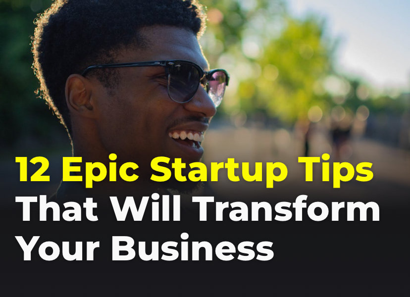 12 Epic Startup Tips That Will Transform Your Business