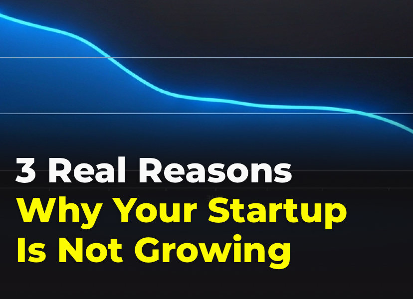 3 Real Reasons Why Your Startup Is Not Growing