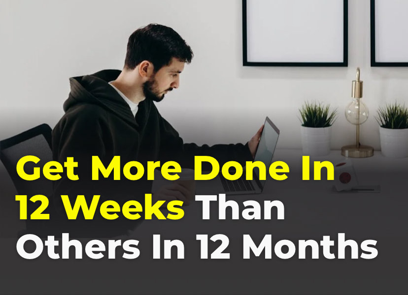 Get More Done In Your Startup in 12 Weeks Than Others In 12 Months