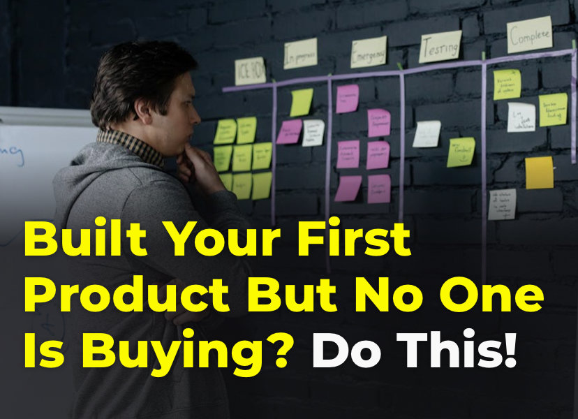 Built Your First Product But No One’s Buying? Do This!