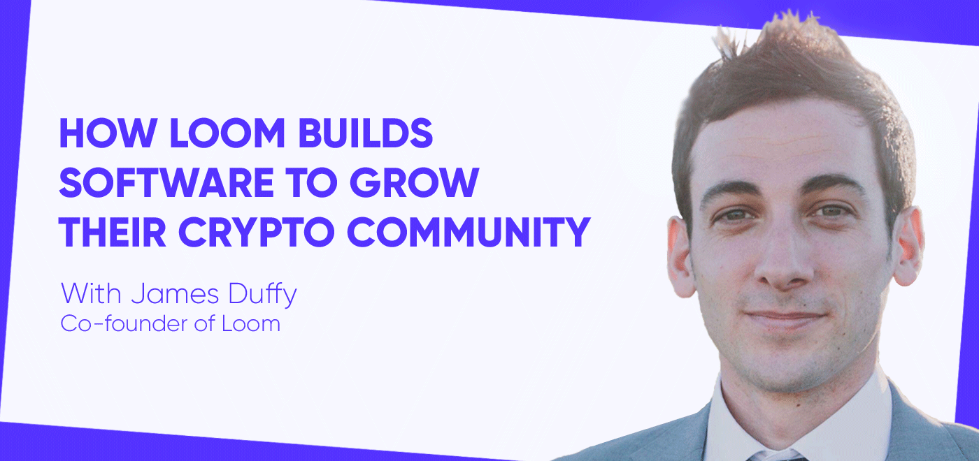 How Loom Builds Software To Grow Their Crypto Community
