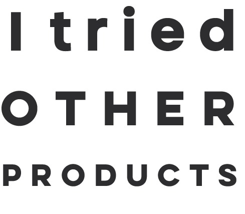 Section Title - I Tried Other Products