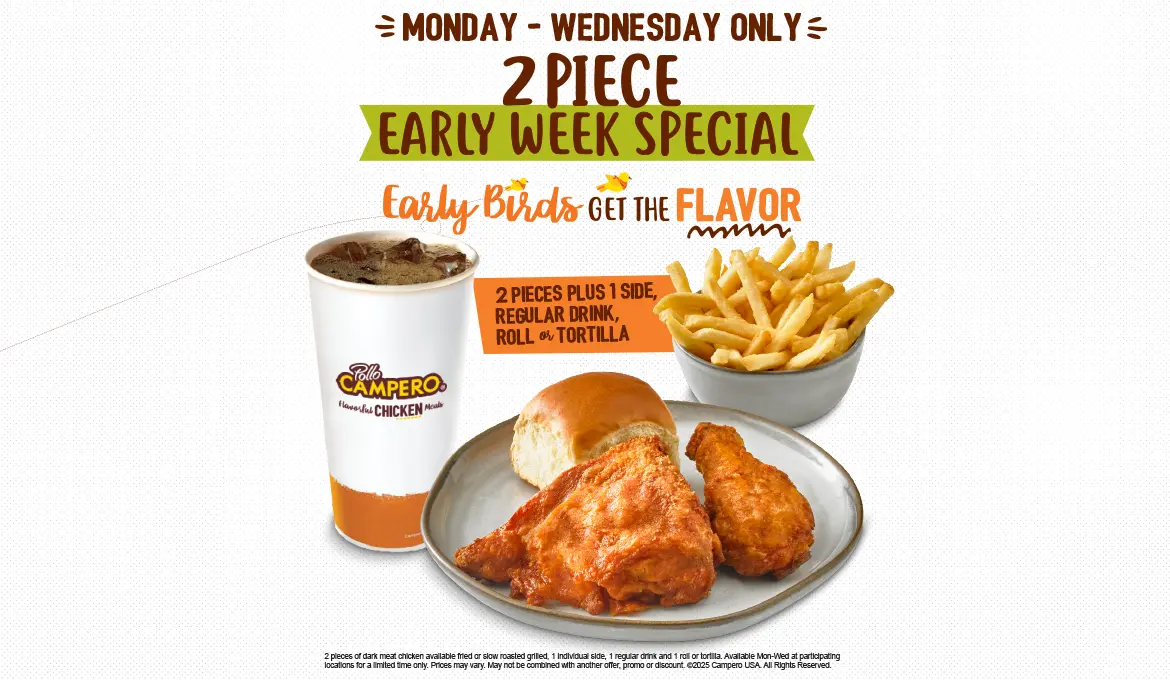 Monday-Wednesday Only. 2 Piece Early Week Special. 2 Pieces Plus 1 Side, Regular Drink, Roll or Tortilla