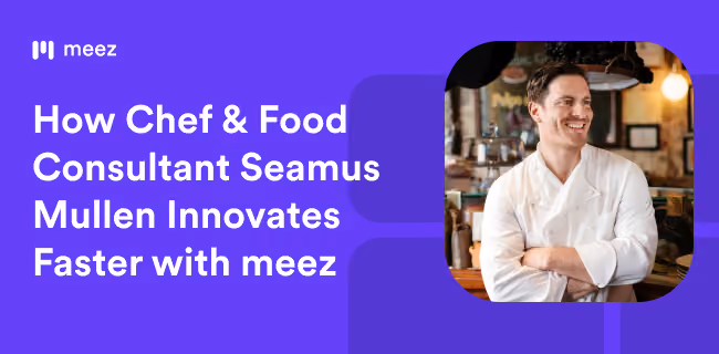 How Chef & Food Consultant Seamus Mullen Innovates Faster with meez