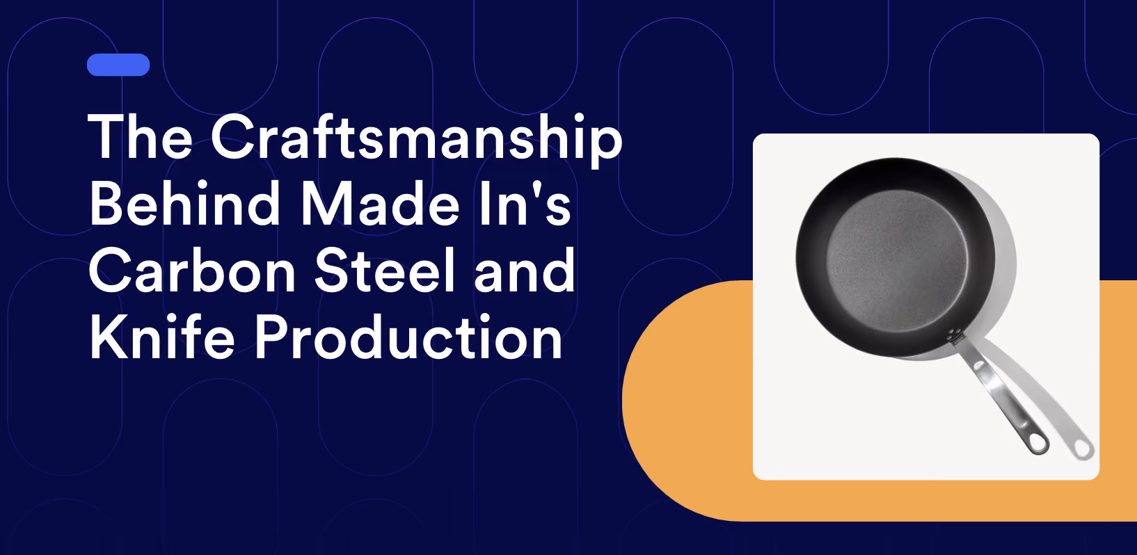 The Craftsmanship Behind Made In's Carbon Steel and Knife Production