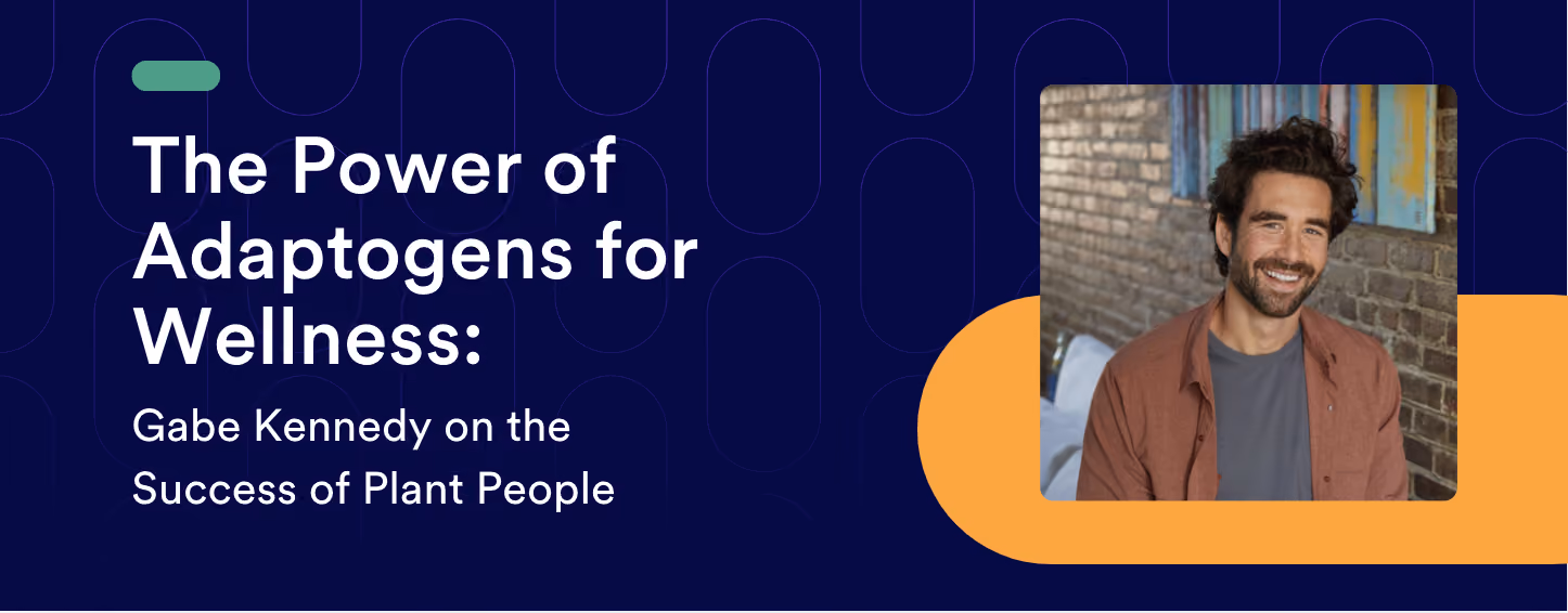 Adaptogens for Wellness: Gabe Kennedy on the Success of Plant People