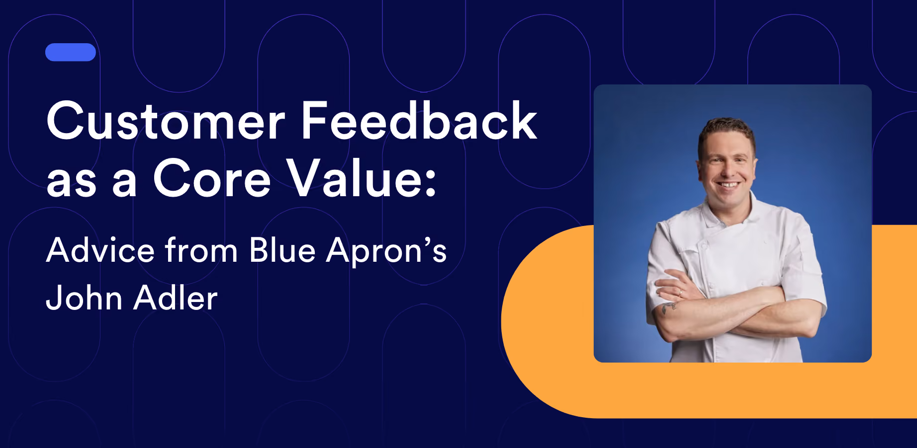 Customer Feedback as a Core Value: Advice from Blue Apron’s John Adler