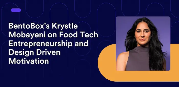 BentoBox's Krystle Mobayeni's on Food Tech Entrepreneurship and Design Driven Motivation