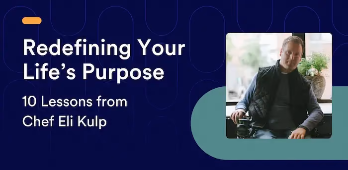 Redefining Your Life’s Purpose: 10 Lessons from Chef Eli Kulp