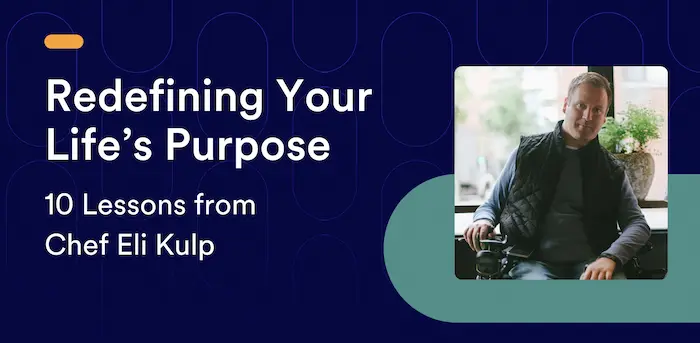 Redefining Your Life’s Purpose: 10 Lessons from Chef Eli Kulp