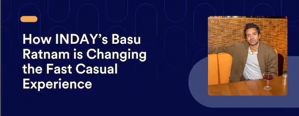 How INDAY’s Basu Ratnam is Changing the Fast Casual Experience