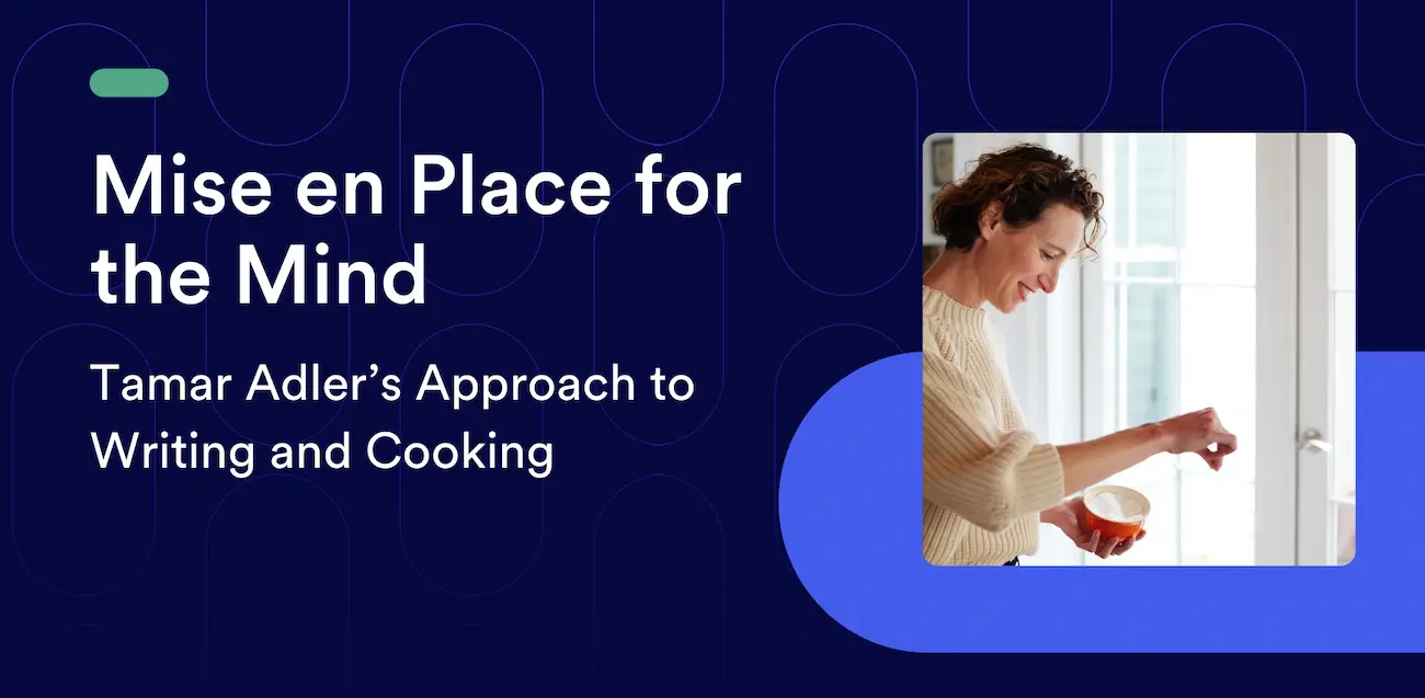 Mise en Place for the Mind: Tamar Adler’s Approach to Writing and Cooking