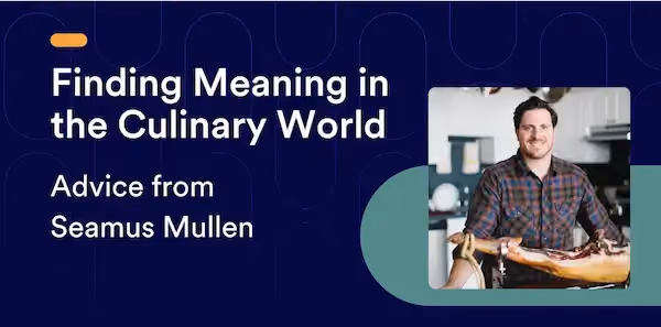 Finding Meaning in the Culinary World: Advice from Seamus Mullen