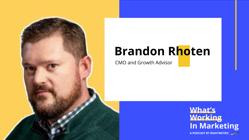 What's Working in Marketing™: Lessons From Social Media Manager To CMO with Brandon Rhoten, Fractional CMO and Brand Advisor