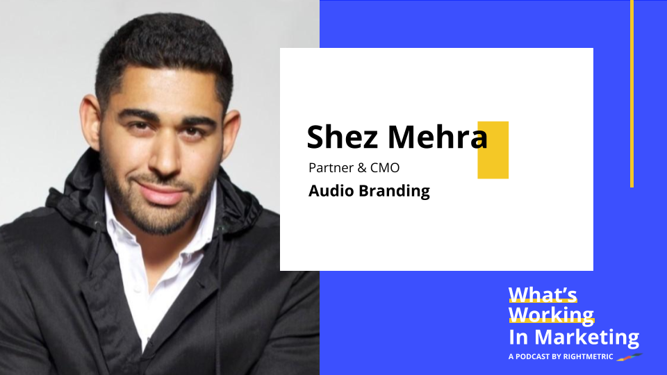 What's Working in Marketing™: The Future of Audio and What It Means for Brands with Shez Mehra, CMO at Audio Branding