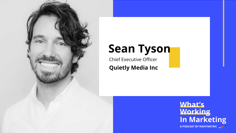 What's Working in Marketing™: The Future of Content Marketing with Sean Tyson, CEO at Quietly
