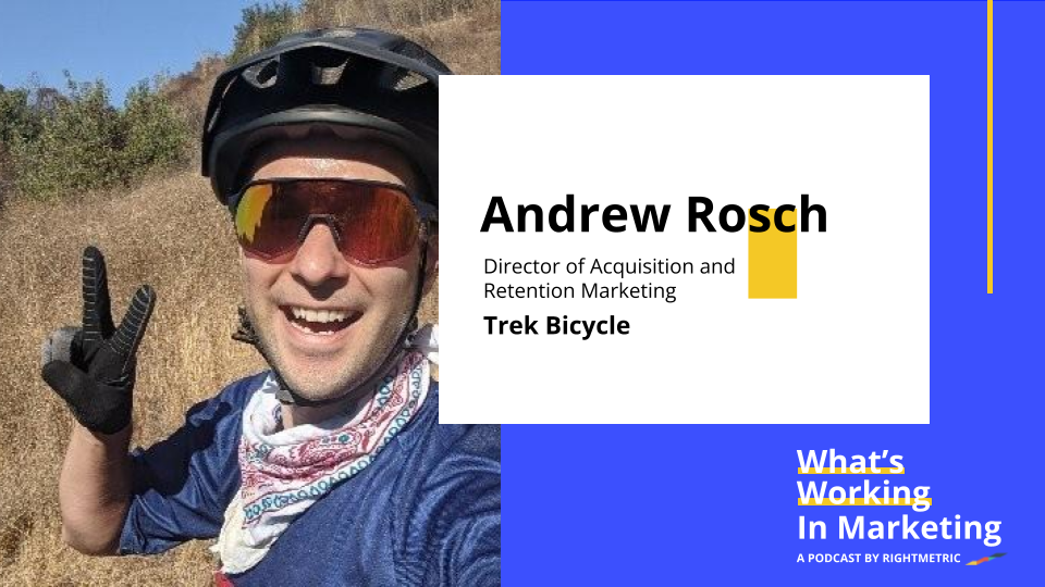 What's Working In Marketing™: The Importance of Agility in Marketing and Leaning Into Discomfort with Andrew Rosch, Director of Acquisition and Retention Marketing at Trek