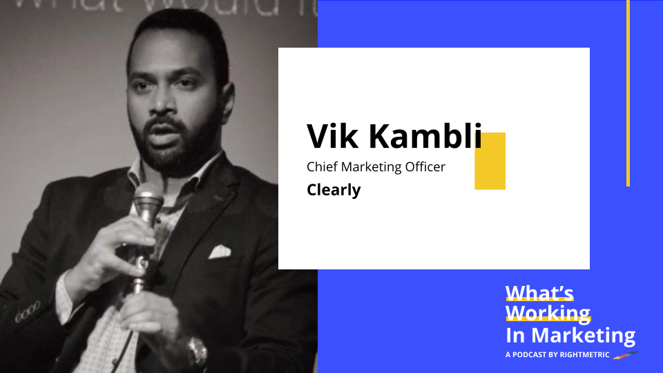 What's Working In Marketing™: What TikTok Means for the Future of Social Media with Vik Kambli, Chief Marketing Officer at Clearly