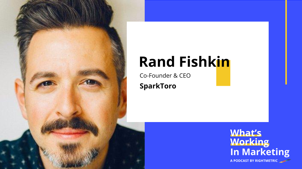 What's Working In Marketing™: Untapping the Power of Audience Research with Rand Fishkin, Co-Founder & CEO of SparkToro