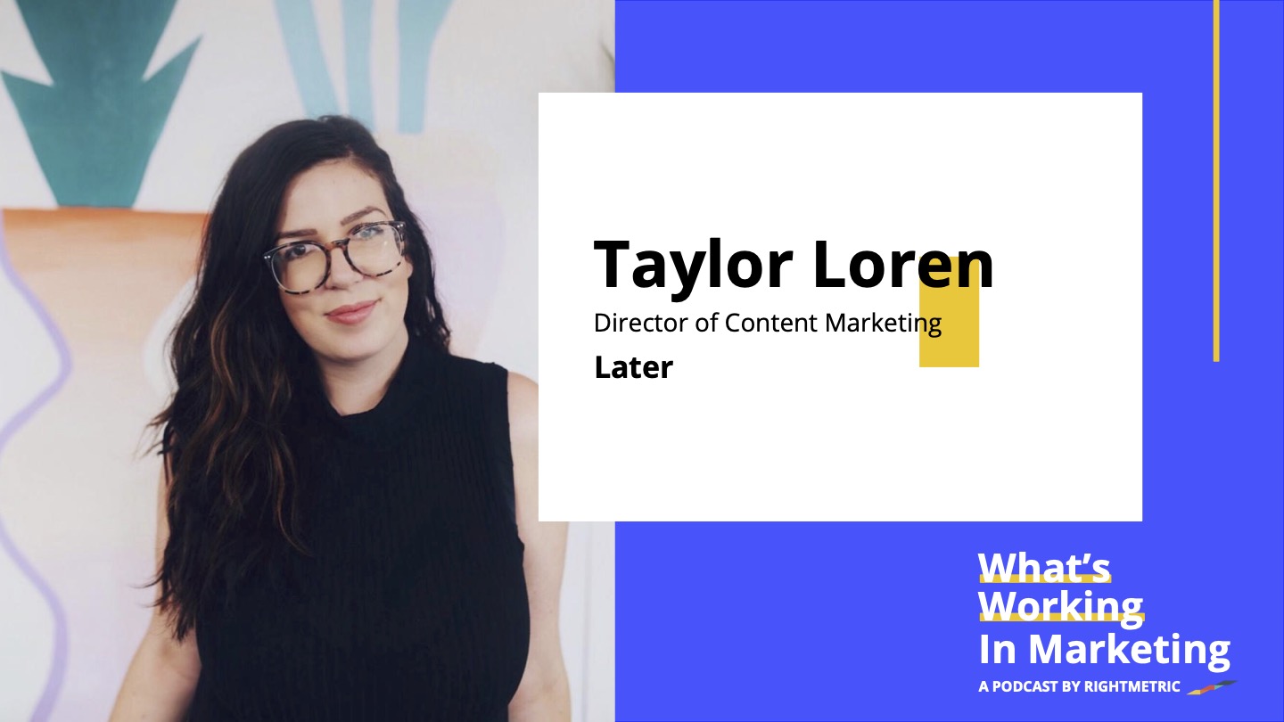 What's Working In Marketing™: Using Content to Cut Through the Noise with Taylor Loren, Director of Content Marketing at Later