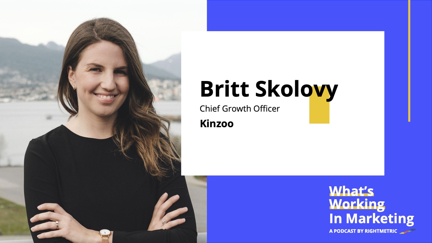 What's Working In Marketing™: Applying a Product Mindset to Marketing with Britt Skolovy, Chief Growth Officer at Kinzoo