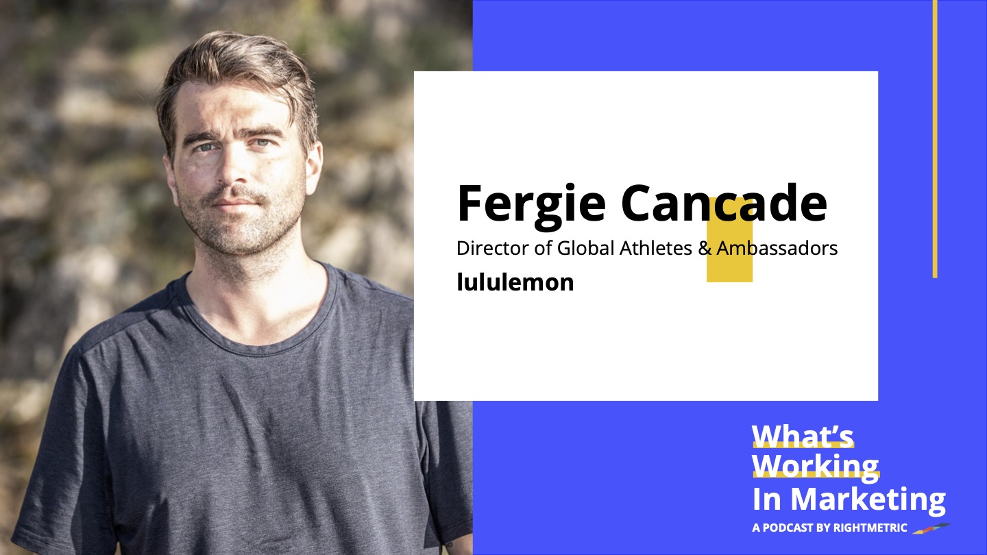 What's Working In Marketing™: Balancing The Art & Science in Marketing with Fergie Cancade, Director of Global Athletes & Ambassadors at lululemon