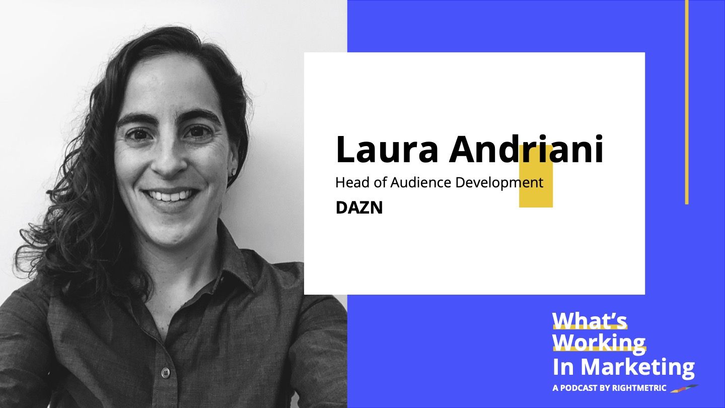 What's Working In Marketing™: Audience Growth in The Age of Distraction with Laura Andriani, Head of Audience Development at DAZN