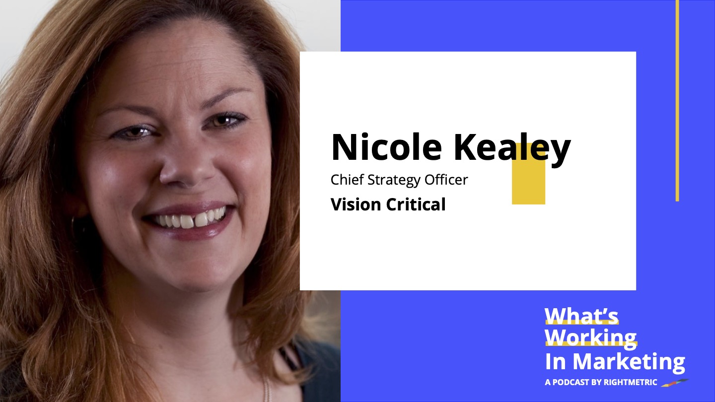 What's Working In Marketing™: Customer Centricity in The Age of Technology with Nicole Kealey, Chief Strategy Officer at Vision Critical