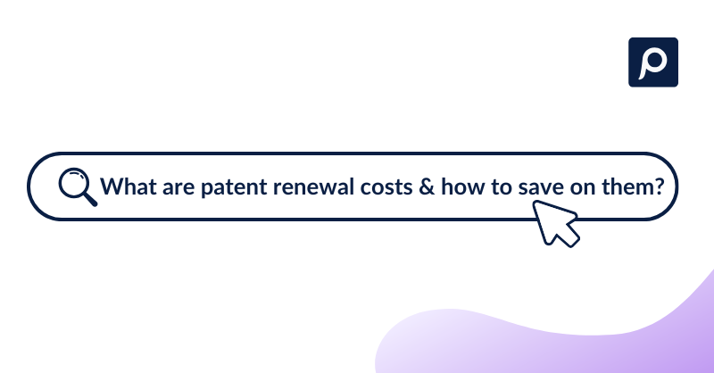 Patent renewal costs explained: fees, savings & transparency