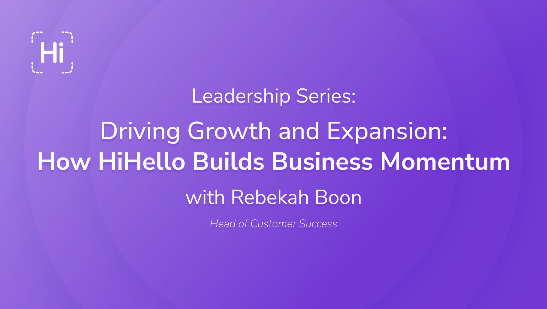 HiHello Leadership Series. How HiHello drives growth and expansion to help businesses build momentum