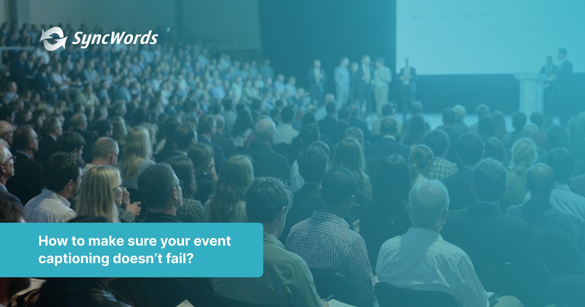 Why Live Event Captioning Fails And How to Make Sure Yours Doesn’t