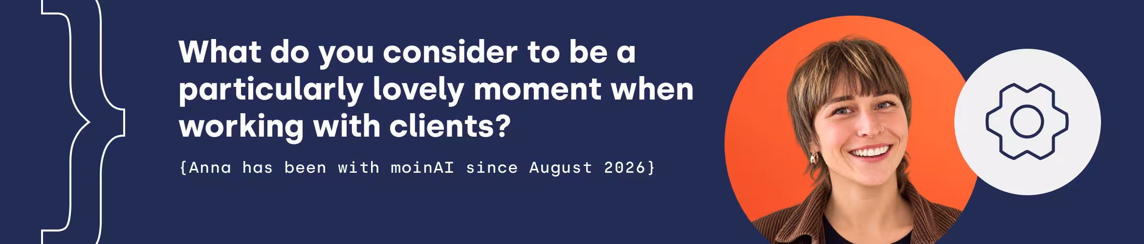 What do you consider to be a particularly lovely moment when working with clients? {Anna has been with moinAI since August 2026}