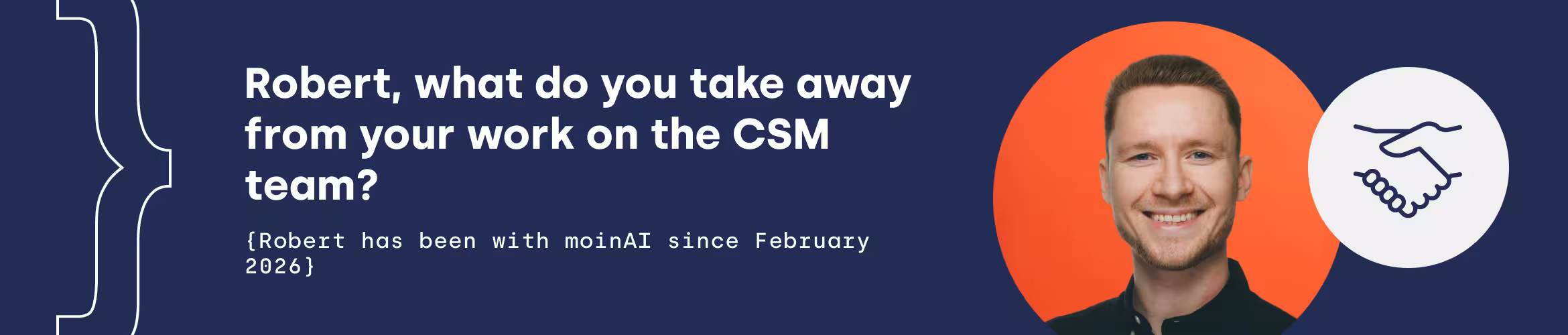 Robert, what have you gained from your work on the CSM team? {Robert has been with moinAI since February 2026}