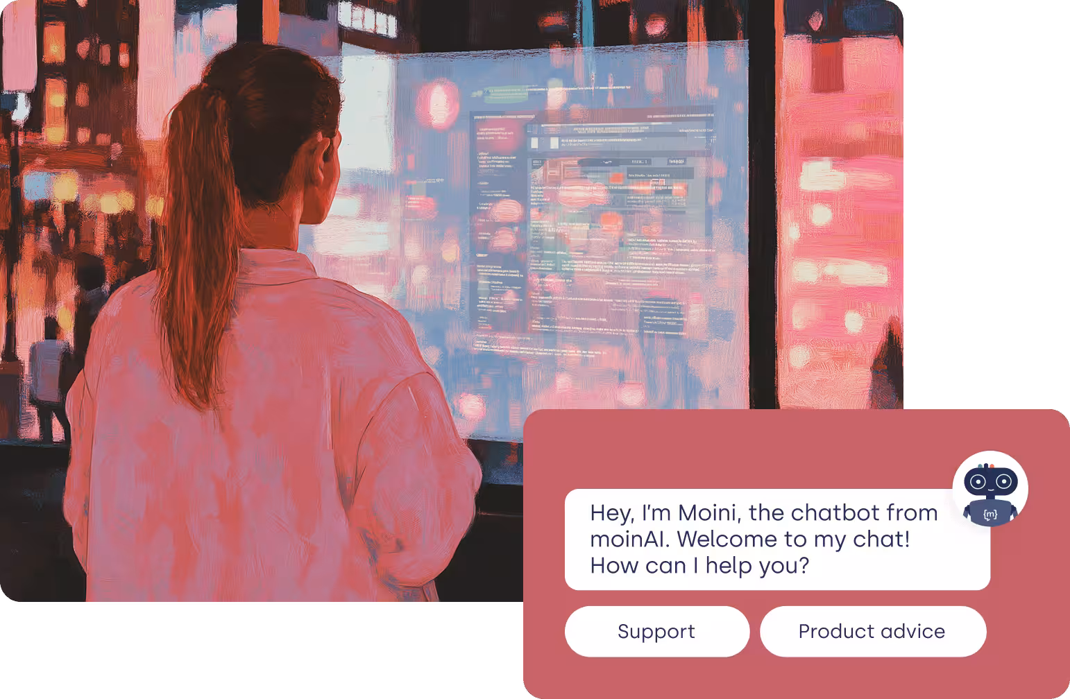 An artistic illustration showing the back of a woman with long hair tied in a ponytail, wearing a pinkish-red shirt. She is looking at a large, futuristic, transparent glass screen that displays digital text and interfaces against a blurry, neon-lit city street at night. In the bottom right corner, a prominent chat widget overlay features a friendly robot avatar and a chat bubble that reads, "Hey, I'm Moini, the chatbot from moinAI. Welcome to my chat! How can I help you?" below which are two rounded buttons labeled "Support" and "Product advice."