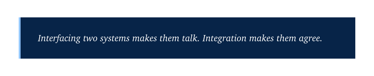 Quote graphic reading, “Interfacing two systems makes them talk. Integration makes them agree.”