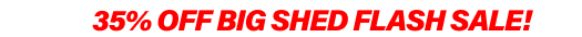 Big Shed Flash Sale Up to 35% Off